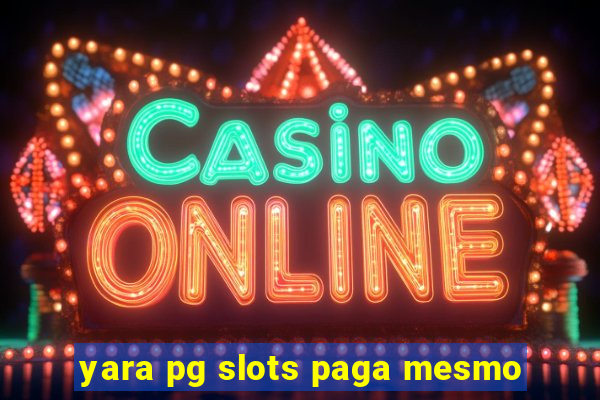 yara pg slots paga mesmo